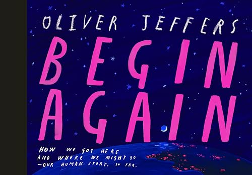 Begin Again: How We Got Here And Where We Might Go - Our Human Story. So Far.
