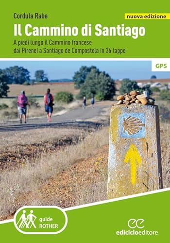 Il Cammino Di Santiago. A Piedi Lungo Il Cammino Francese Dai Pirenei A Santiago De Compostela In 36 Tappe. Nuova Ediz.