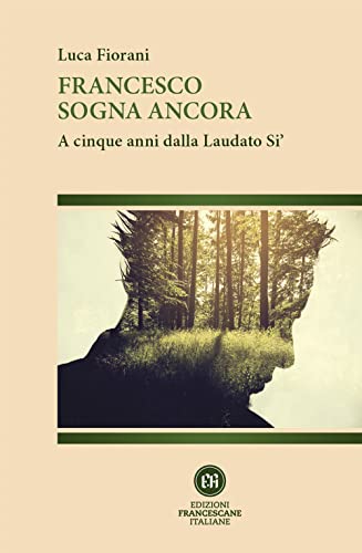 Francesco Sogna Ancora. A Cinque Anni Dalla Laudato Si'