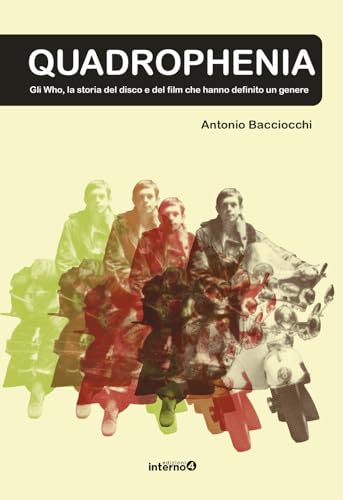 Quadrophenia. Gli Who E La Storia Del Disco E Del Film Che Hanno Definito Un Genere