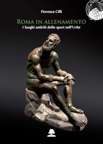 Roma In Allenamento. I Luoghi Antichi Dello Sport Nell'Urbe