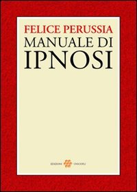 Ipnosi. Manuale Di Psicotecnica Della Trance