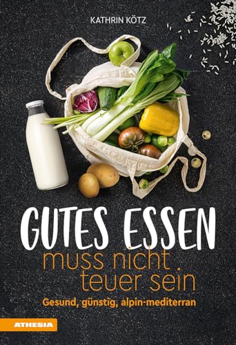 Gutes Essen Muss Nicht Teuer Sein. Gesund, Günstig, Alpin-Mediterran