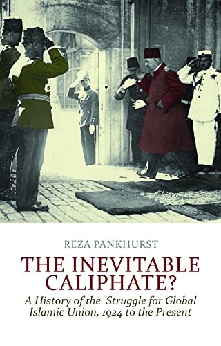 The Inevitable Caliphate?: A History Of The Struggle For Global Islamic Union, 1924 To The Present