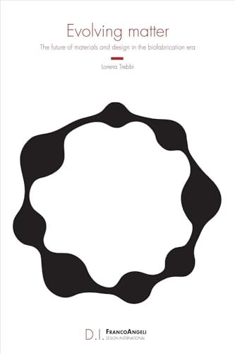 Evolving Matter. The Future Of Materials And Design In The Biofabrication Era