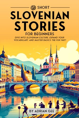 69 Short Slovenian Stories For Beginners: Dive Into Slovenian Culture, Expand Your Vocabulary, And Master Basics The Fun Way!: 1