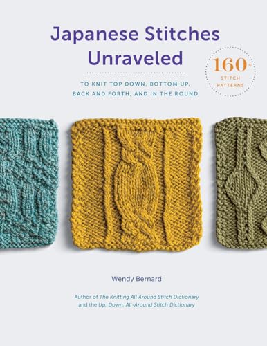 Japanese Stitches Unraveled: 160+ Stitch Patterns To Knit Top Down, Bottom Up, Back And Forth, And In The Round