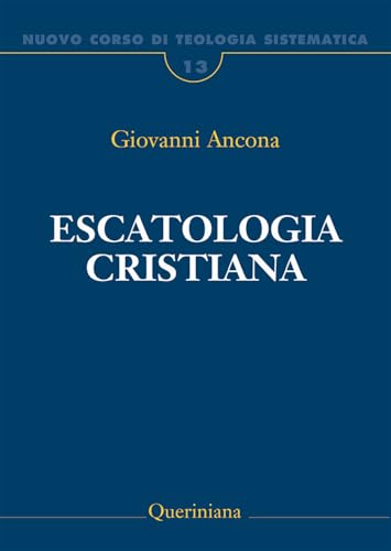 Nuovo Corso Di Teologia Sistematica. Escatologia Cristiana (Vol. 13)