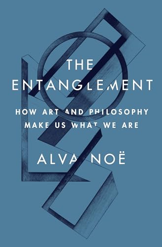 The Entanglement: How Art And Philosophy Make Us What We Are