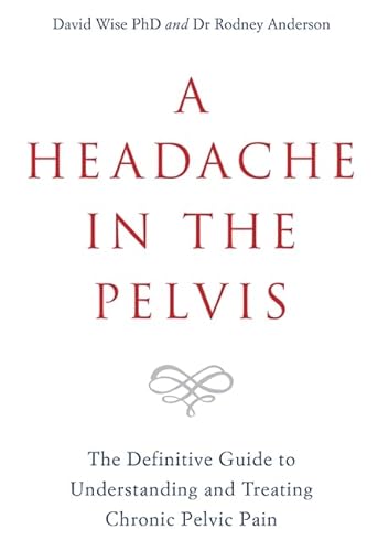 A Headache In The Pelvis: The Definitive Guide To Understanding And Treating Chronic Pelvic Pain [Lingua Inglese]