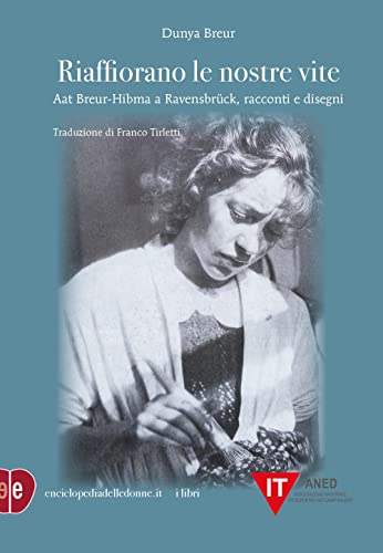 Riaffiorano Le Nostre Vite. Aat Breur-Hibma A Ravensbrück, Racconti E Disegni