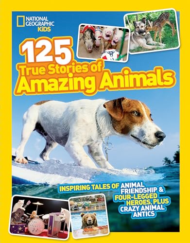 National Geographic Kids 125 True Stories Of Amazing Animals: Inspiring Tales Of Animal Friendship & Four-Legged Heroes, Plus Crazy Animal Antics
