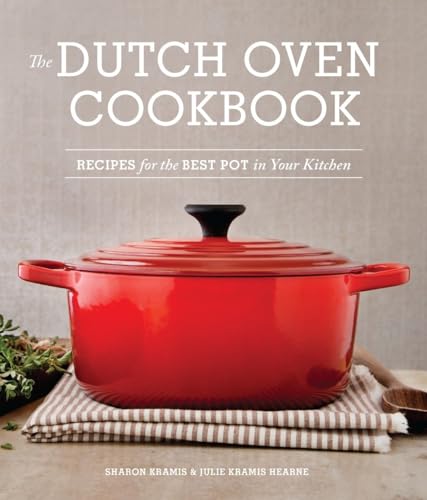 The Dutch Oven Cookbook: Recipes For The Best Pot In Your Kitchen (Gifts For Cooks)