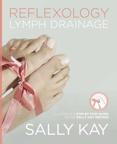 Reflexology Lymph Drainage: Illustrated Step By Step Guide To The Sally Kay Method