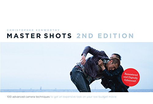 Master Shots: 100 Advanced Camera Techniques To Get An Expensive Look On Your Low-Budget Movie