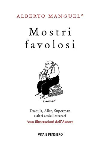 Mostri Favolosi. Dracula, Alice, Superman E Altri Amici Letterari