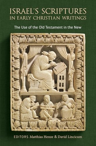 Israel'S Scriptures In Early Christian Writings: The Use Of The Old Testament In The New
