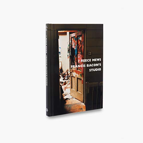7 Reece Mews: Francis Bacon'S Studio