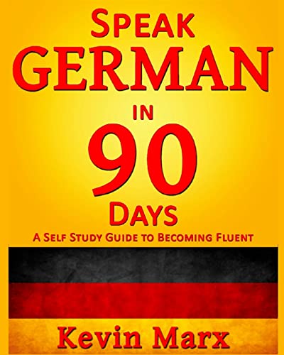 Speak German In 90 Days: A Self Study Guide To Becoming Fluent: 1