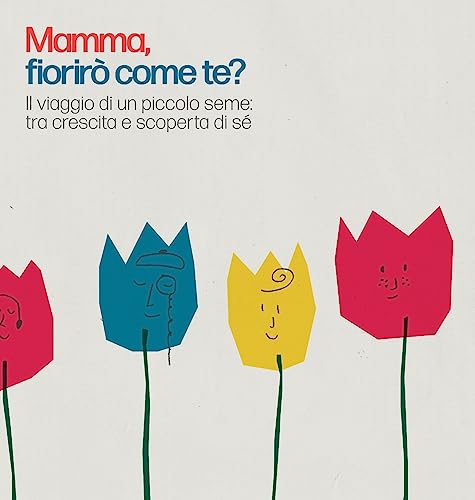 Mamma, Fiorirò Come Te? Il Viaggio Di Un Piccolo Seme: Tra Crescita E Scoperta Di Sé. Ediz. Illustrata