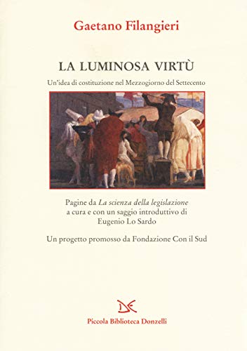 La Luminosa Virtù. Un'Idea Di Costituzione Nel Mezzogiorno Del Seicento. Pagine Da «La Scienza Della Legislazione»