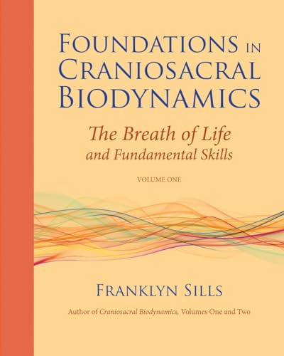 Foundations In Craniosacral Biodynamics, Volume One: The Breath Of Life And Fundamental Skills
