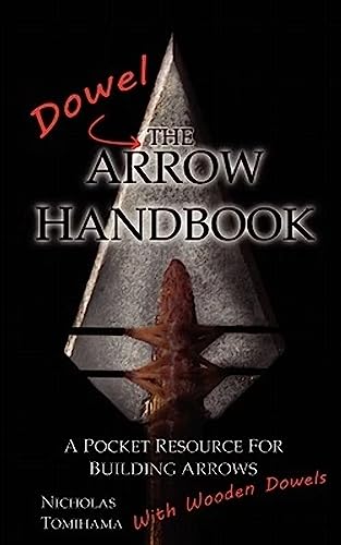 The Dowel Arrow Handbook: A Pocket Resource For Building Arrows With Wooden Dowels