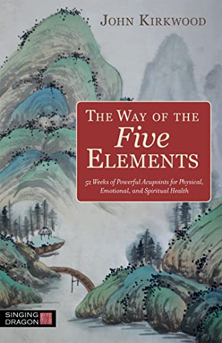 The Way Of The Five Elements: 52 Weeks Of Powerful Acupoints For Physical, Emotional, And Spiritual Health