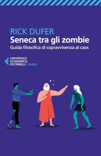 Seneca Tra Gli Zombie. Guida Filosofica Di Sopravvivenza Al Caos