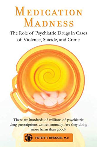 Medication Madness: The Role Of Psychiatric Drugs In Cases Of Violence, Suicide, And Crime