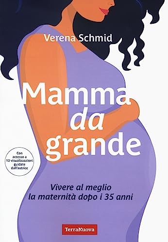 Mamma Da Grande. Vivere Al Meglio La Maternità Dopo I 35 Anni
