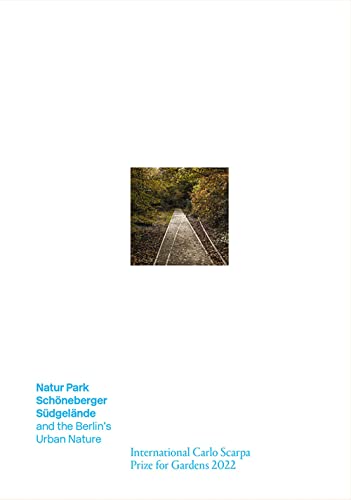Natur-Park Schöneberger Südgelände E La Natura Urbana Berlinese. Premio Internazionale Carlo Scarpa Per Il Giardino 2022. Ediz. Inglese