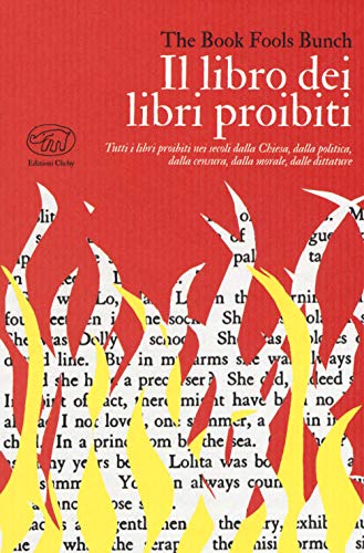 Il Libro Dei Libri Proibiti. Tutti I Libri Proibiti Nei Secoli Dalla Chiesa, Dalla Politica, Dalla Censura, Dalla Morale, Dalle Dittature