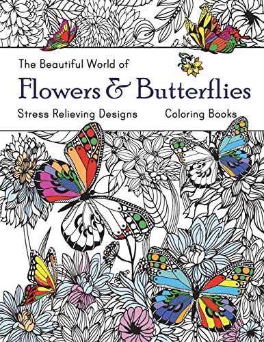 The Beautiful World Of Flowers And Butterflies Coloring Book: Adult Coloring Book Wonderful Butterflies And Flowers : Relaxing, Stress Relieving Desig