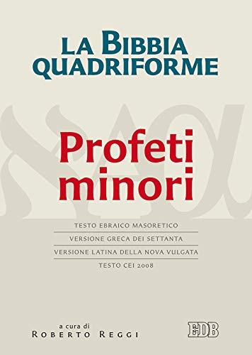 La Bibbia Quadriforme Profeti Minori. Testo Ebraico Masoretico, Versione Greca Dei Settanta, Versione Latina Della Nova Vulgata, Testo Cei 2008. Ediz.