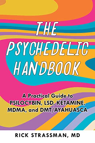 The Psychedelic Handbook: A Practical Guide To Psilocybin, Lsd, Ketamine, Mdma, And Ayahuasca: A Practical Guide To Psilocybin, Lsd, Ketamine, Mdma, A