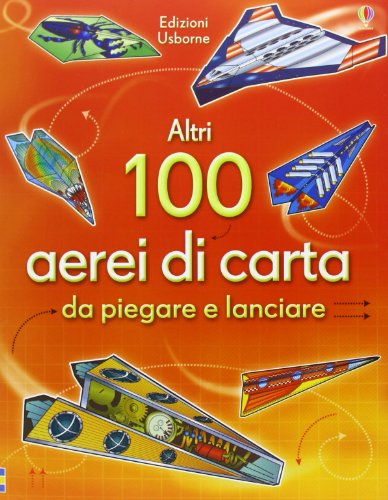 Altri 100 Aerei Di Carta Da Piegare E Lanciare. Aerei Di Carta. Ediz. Illustrata