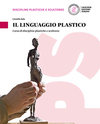 Il Linguaggio Plastico. Corso Di Discipline Plastiche E Scultoree. Per Le Scuole Superiori. Con E-Book. Con Espansione Online