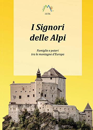 I Signori Delle Alpi. Famiglie E Poteri Tra Le Montagne D'Europa