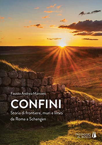 Confini. Storia Di Frontiere, Muri E Limiti Da Roma A Schengen