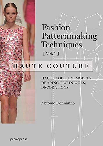 Fashion Patternmaking Techniques: Haute Couture: Haute Couture Models, Draping Techniques, Decorations: Haute Couture: Vol.1