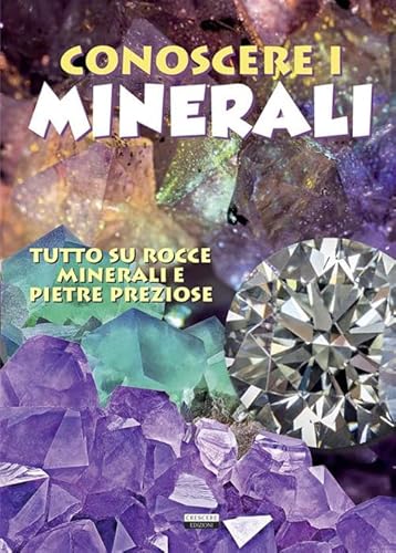 Conoscere I Minerali. Tutto Su Rocce, Minerali E Pietre Preziose