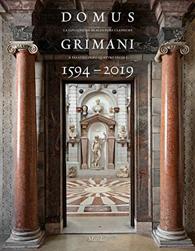 Domus Grimani 1594-2019. La Collezione Di Sculture Classiche A Palazzo Dopo 400 Anni. Catalogo Della Mostra (Venezia, 7 Maggio 2019-2 Maggio 2021). Ed