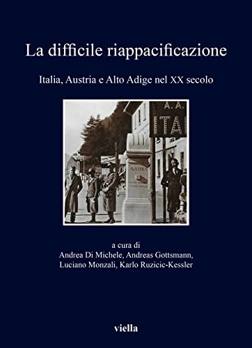 La Difficile Riappacificazione. Italia, Austria E Alto Adige Nel Xx Secolo