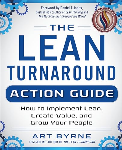 The Lean Turnaround Action Guide: How To Implement Lean, Create Value And Grow Your People