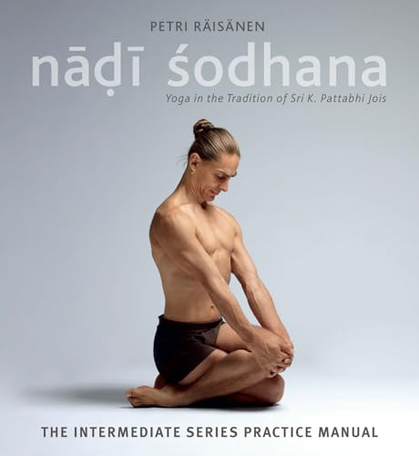 Nadi Sodhana: Yoga In The Tradition Of Sri K. Pattabhi Jois : The Intermediate Series Practice Manual