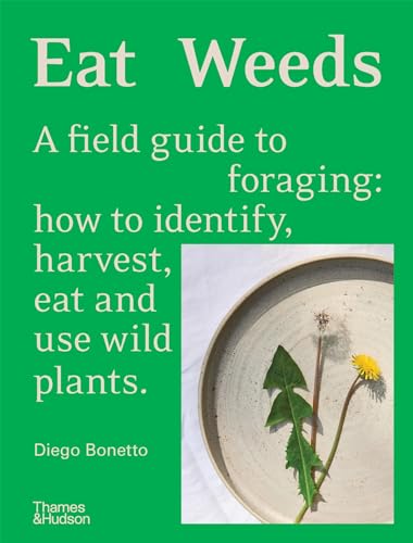 Eat Weeds: A Field Guide To Foraging: How To Identify, Harvest, Eat And Use Wild Plants