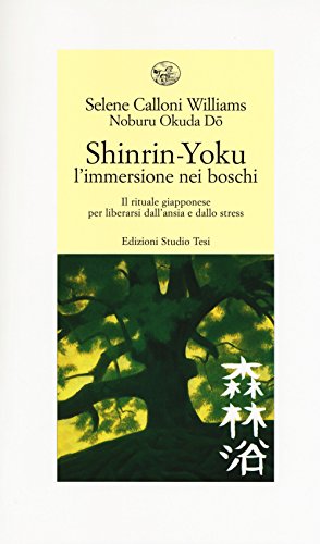 Shinrin-Yoku. L'Immersione Nei Boschi. Il Rituale Giapponese Per Liberarsi Dall'Ansia E Dallo Stress