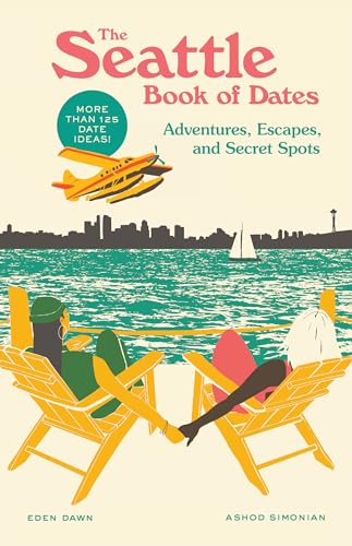 The Seattle Book Of Dates: Adventures, Escapes, And Secret Spots
