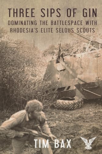 Three Sips Of Gin: Dominating The Battlespace With Rhodesia'S Elite Selous Scouts